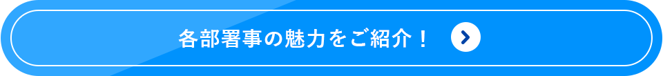 各部署事の魅力をご紹介！